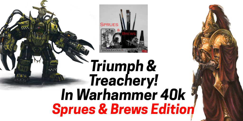 Triumph & Treachery 40K: Sprues & Brews Edition